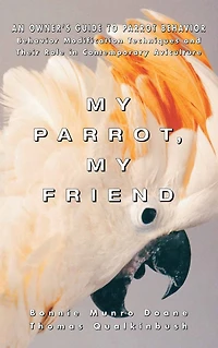 My Parrot, Friend: An Owner's Guide to Parrot Behavior