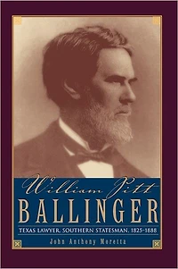 William Pitt Ballinger: Texas Lawyer, Southern Statesman, 1825-1888