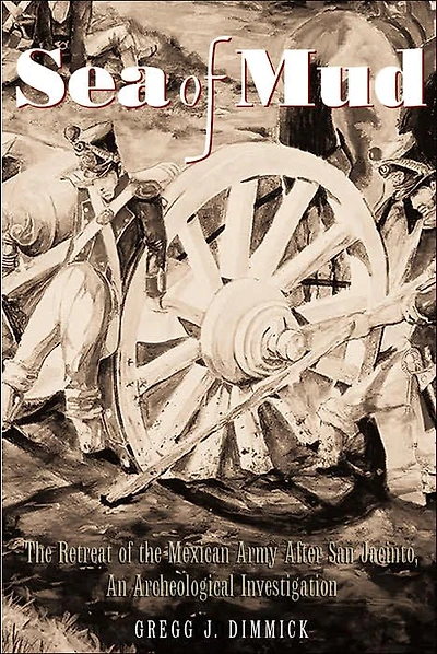 Sea of Mud: The Retreat of the Mexican Army after San Jacinto, An Archeological Investigation