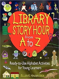 Library Story Hour From A to Z: Ready-to-Use Alphabet Activities for Young Learners