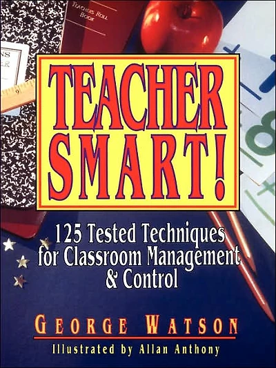 Teacher Smart!: 125 Tested Techniques for Classroom Management & Control