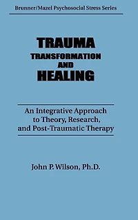 Trauma, Transformation, And Healing.: An Integrated Approach To Theory Research & Post Traumatic Therapy