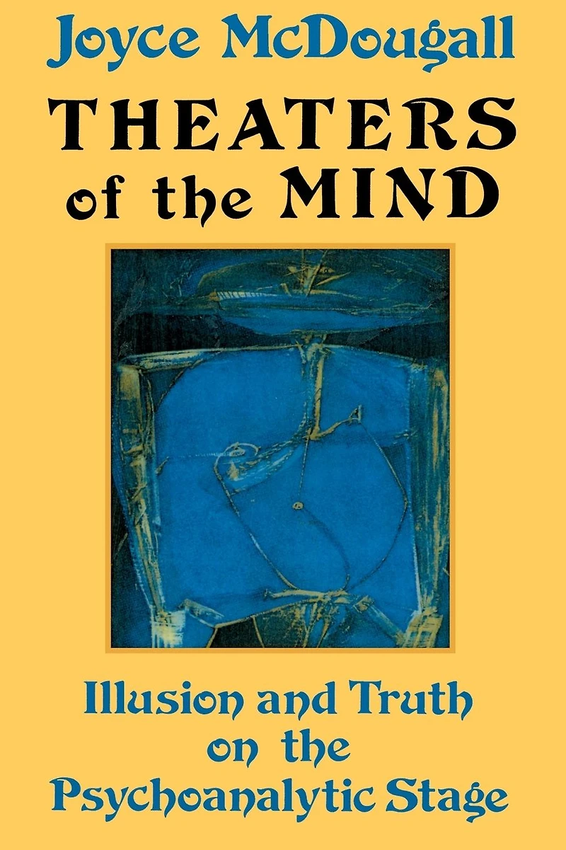 Theaters Of The Mind: Illusion And Truth On Psychoanalytic Stage