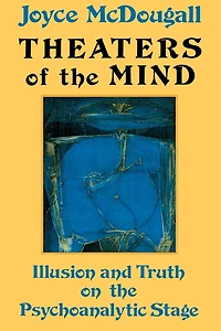 Theaters Of The Mind: Illusion And Truth On Psychoanalytic Stage