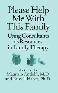 Please Help Me With This Family: Using Consultants As Resources Family Therapy