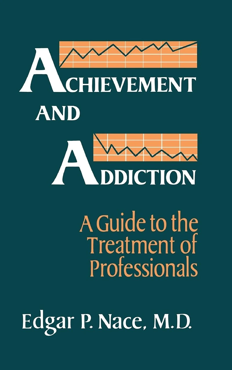 Achievement And Addiction: A Guide To The Treatment Of Professionals