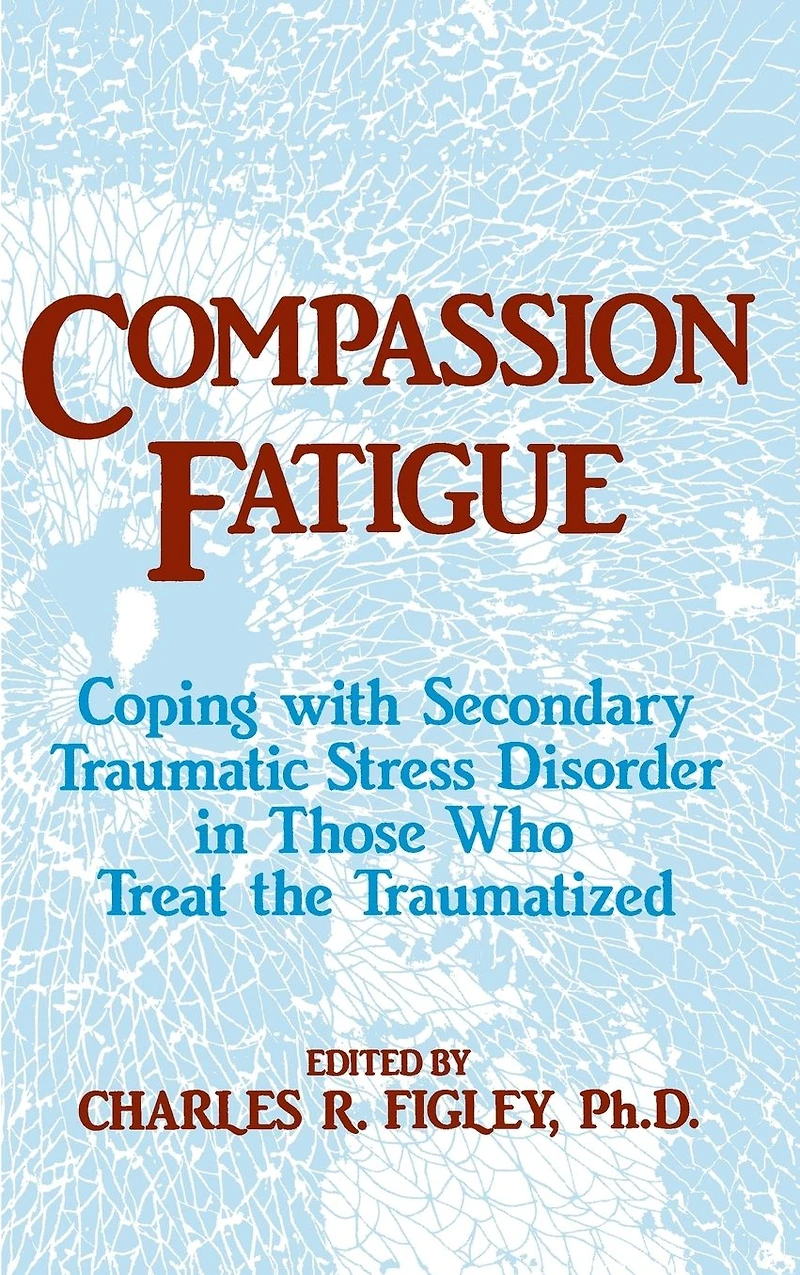 Compassion Fatigue: Coping With Secondary Traumatic Stress Disorder Those Who Treat The Traumatized