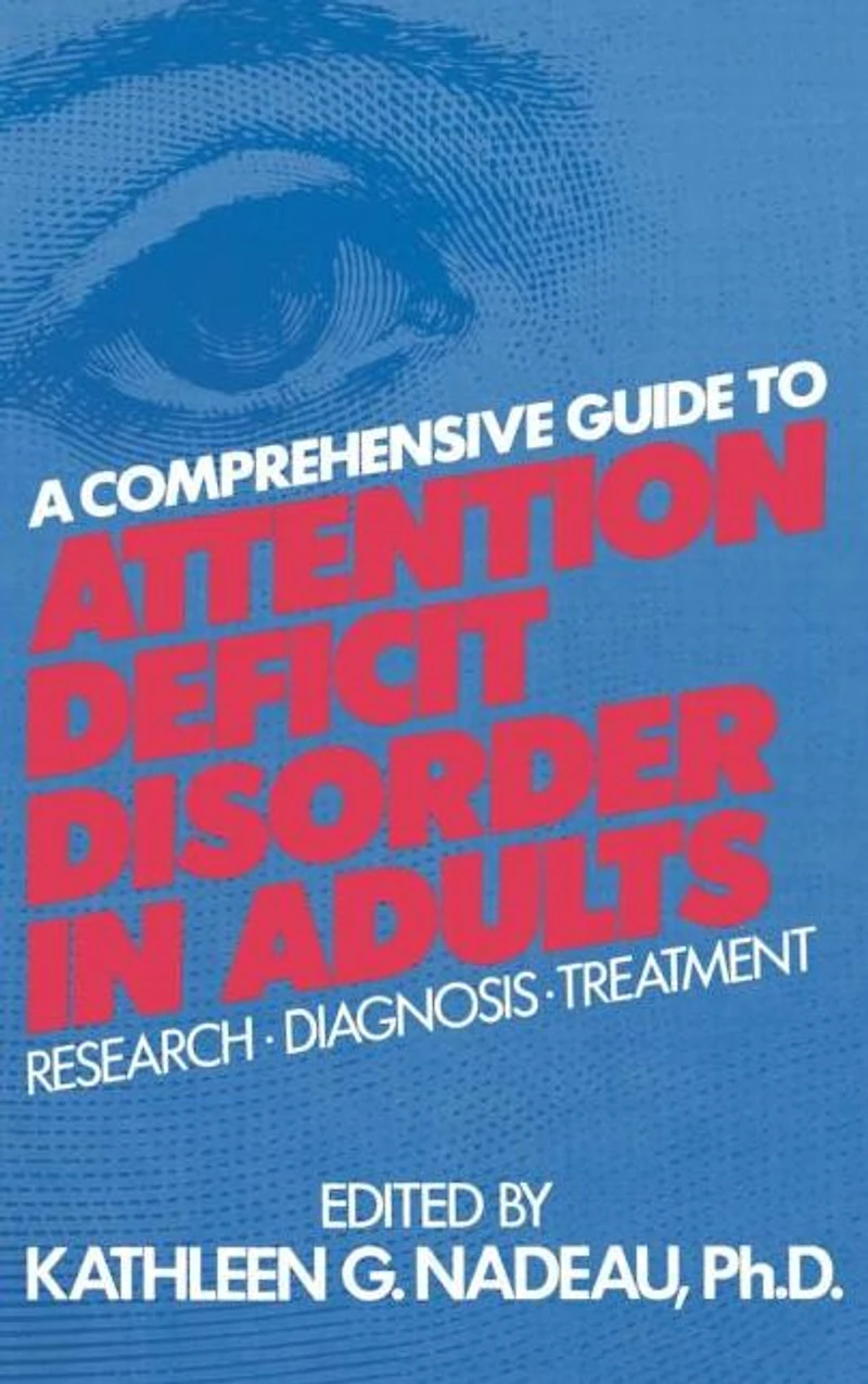 A Comprehensive Guide To Attention Deficit Disorder Adults: Research, Diagnosis and Treatment
