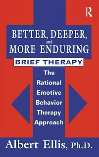 Better, Deeper And More Enduring Brief Therapy: The Rational Emotive Behavior Therapy Approach