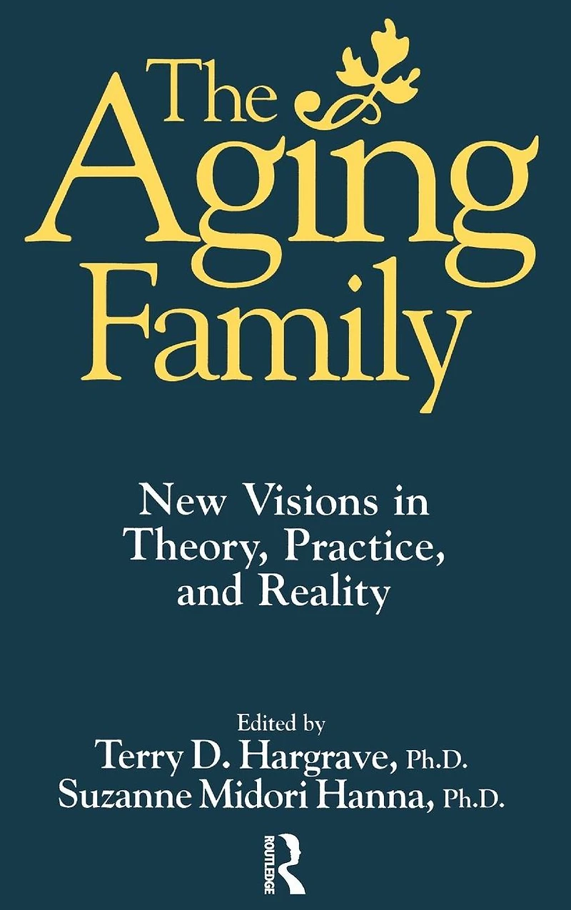 The Aging Family: New Visions Theory, Practice, And Reality