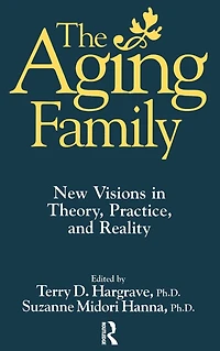 The Aging Family: New Visions Theory, Practice, And Reality