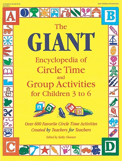 The GIANT Encyclopedia of Circle Time and Group Activities for Children 3 to 6: Over 600 Favorite Circle Time Activities Created by Teachers for Teachers