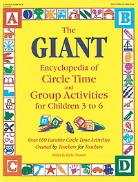 The GIANT Encyclopedia of Circle Time and Group Activities for Children 3 to 6: Over 600 Favorite Circle Time Activities Created by Teachers for Teachers
