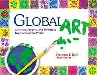 Global Art: Activities, Projects, and Inventions from Around the World