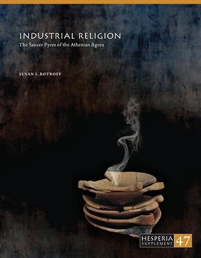 Industrial Religion: The Saucer Pyres of the Athenian Agora