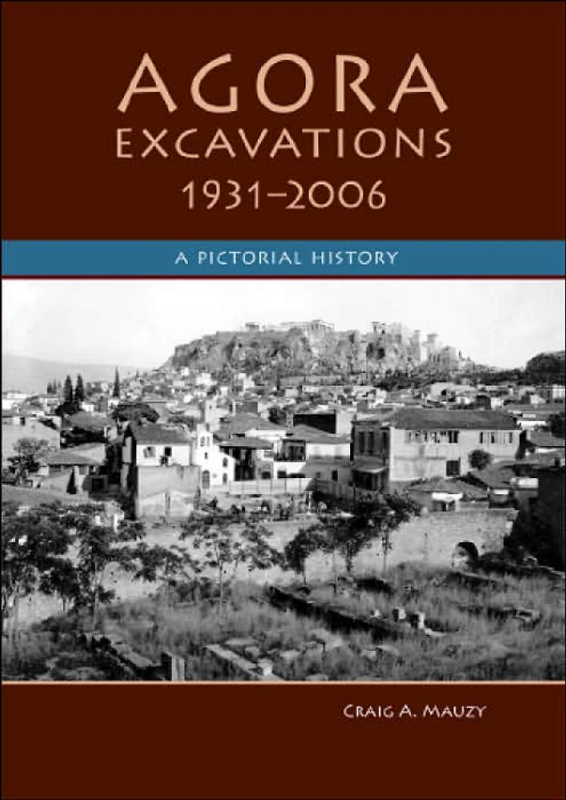 Agora Excavations, 1931-2006: A Pictorial History
