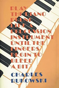 Play the Piano Drunk Like a Percussion Instrument until Fingers Begin to Bleed Bit