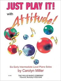 Just Play It! with Attitude: Six Early-Intermediate Level Piano Solos