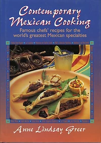 Contemporary Mexican Cooking: Famous chef's recipes for the world's greatest Mexican specialties.