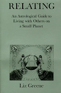 Relating: An Astrological Guide to Living With Others on a Small Planet