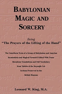 Babylonian Magic and Sorcery: Being the Prayers of Lifting Hand