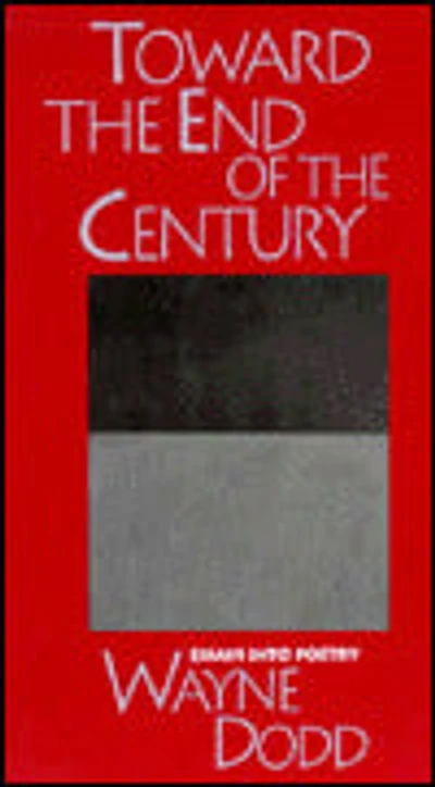 Toward the End of the Century: Essays into Poetry