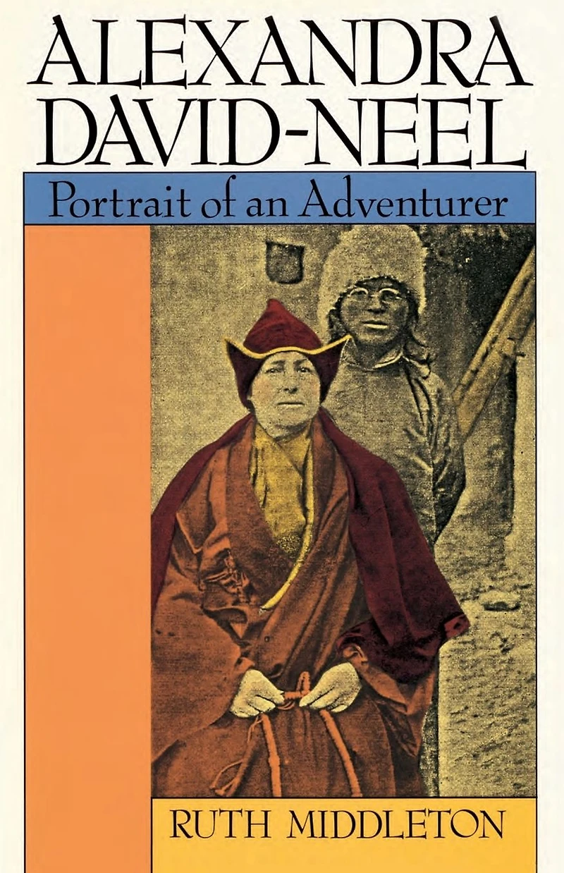 Alexandra David-Neel: Portait of an Adventurer