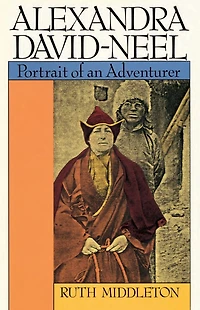 Alexandra David-Neel: Portait of an Adventurer