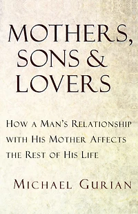 Mothers, Sons, and Lovers: How a Man's Relationship with His Mother Affects the Rest of His Life
