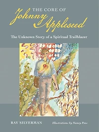 The Core of Johnny Appleseed: Unknown Story a Spiritual Trailblazer