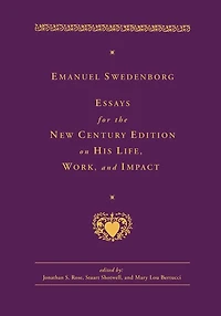 Emanuel Swedenborg: Essays for the New Century Edition on His Life, Work, and Impact