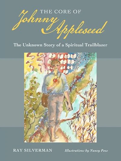 The Core of Johnny Appleseed: Unknown Story a Spiritual Trailblazer
