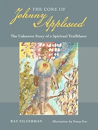 The Core of Johnny Appleseed: Unknown Story a Spiritual Trailblazer