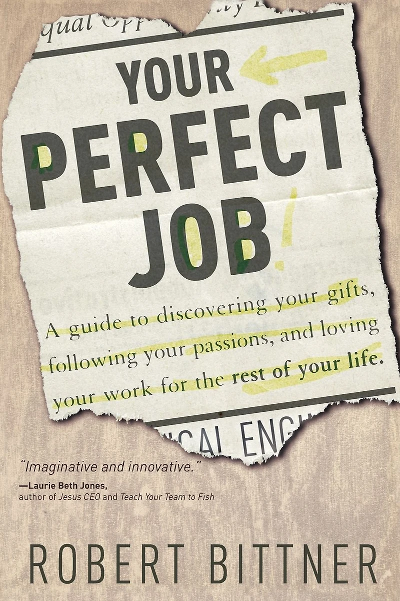 Your Perfect Job: A Guide to Discovering Gifts, Following Passions, and Loving Workfor the Rest of Life
