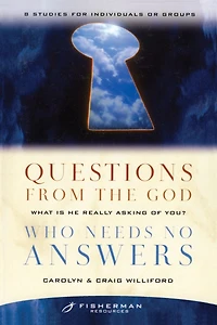 Questions from the God Who Needs No Answers: What Is He Really Asking of You?