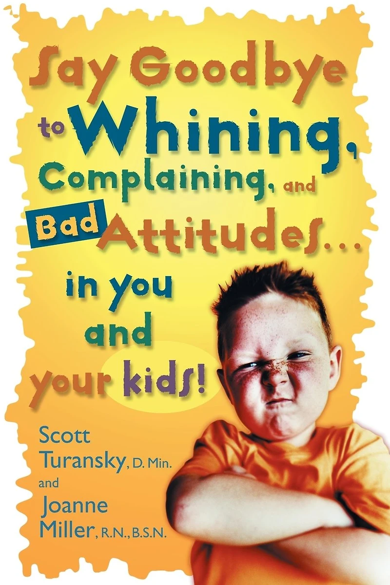Say Goodbye to Whining, Complaining, and Bad Attitudes... You Your Kids
