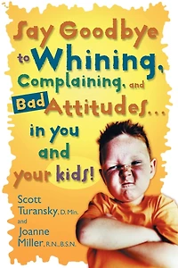 Say Goodbye to Whining, Complaining, and Bad Attitudes... You Your Kids