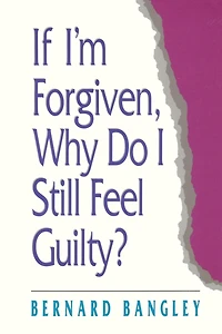 If I'm Forgiven, Why Do I Still Feel Guilty?