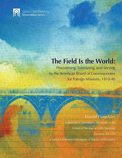 the Field Is World: Proclaiming, Translating, and Serving by American Board of Commisioners for Foreign Missions 1810-40
