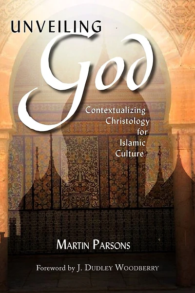 Unveiling God: Contextualizing Christology for Islamic Culture