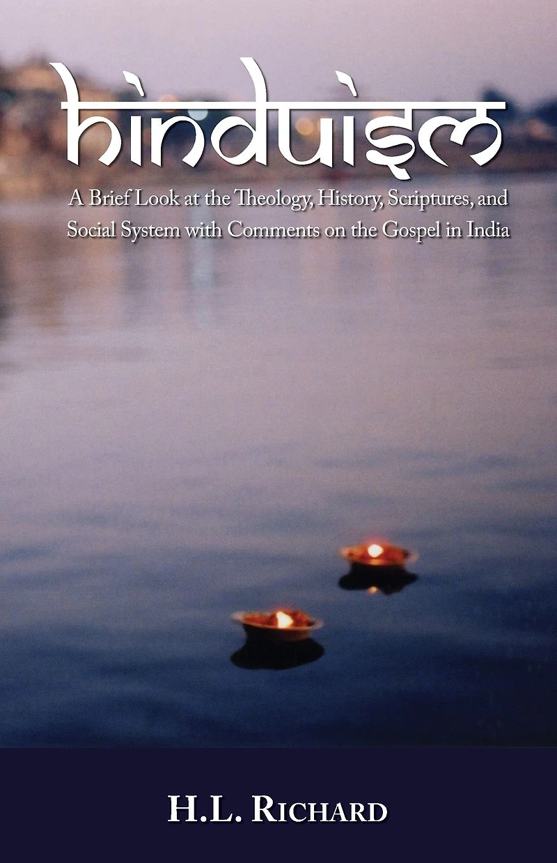 Hinduism: A Brief Look at Theology, History, Scriptures, and Social System with Comments on the Gospel India