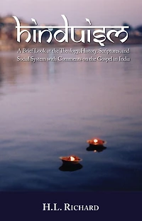 Hinduism: A Brief Look at Theology, History, Scriptures, and Social System with Comments on the Gospel India
