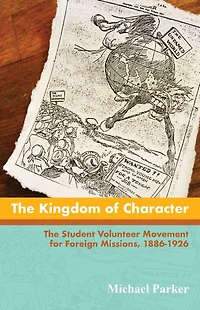 The Kingdom of Character: Student Volunteer Movement for Foreign Missions, 1886-1926