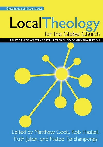 Local Theology for the Global Church: Principles an Evangelical Approach to Contextualization