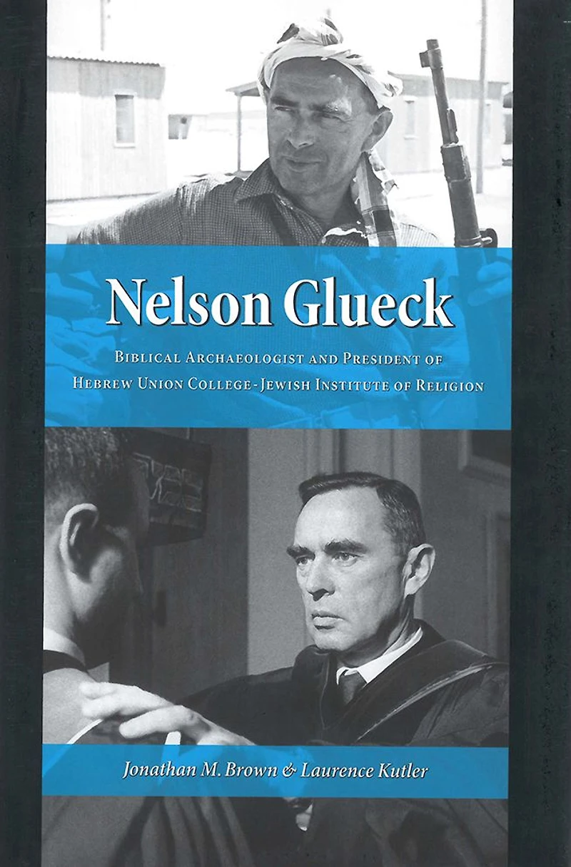 Nelson Glueck: Biblical Archaeologist and President of the Hebrew Union College-Jewish Institute of Religion