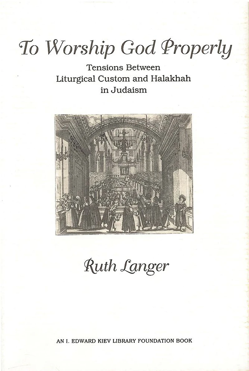 To Worship God Properly: Tensions Between Liturgical Custom and Halakhah in Judaism