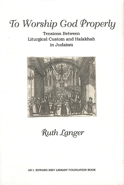 To Worship God Properly: Tensions Between Liturgical Custom and Halakhah in Judaism