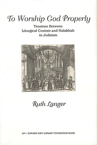 To Worship God Properly: Tensions Between Liturgical Custom and Halakhah in Judaism