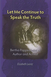 Let Me Continue to Speak the Truth: Bertha Pappenheim as Author and Activist