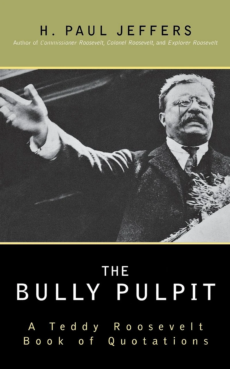 The Bully Pulpit: A Teddy Roosevelt Book of Quotations